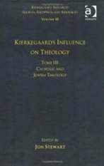 Volume 10, Tome III: Kierkegaard's Influence on Theology-Catholic and Jewish Theology: 10-3 (Kierkegaard Research: Sources Reception and Resources)