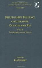Kierkegaard's Influence on Literature, Criticism and Art: Volume 12, Tome I