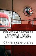 Kierkegaard Between Traffic & Travel: (or To the Asylum) by [Christopher Allen]